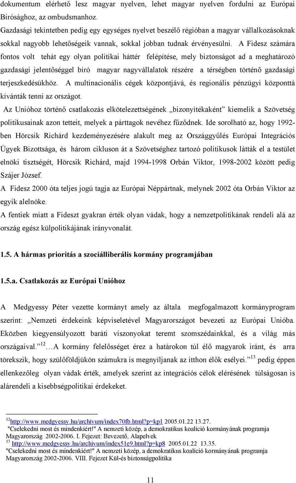 A Fidesz számára fontos volt tehát egy olyan politikai háttér felépítése, mely biztonságot ad a meghatározó gazdasági jelentőséggel bíró magyar nagyvállalatok részére a térségben történő gazdasági