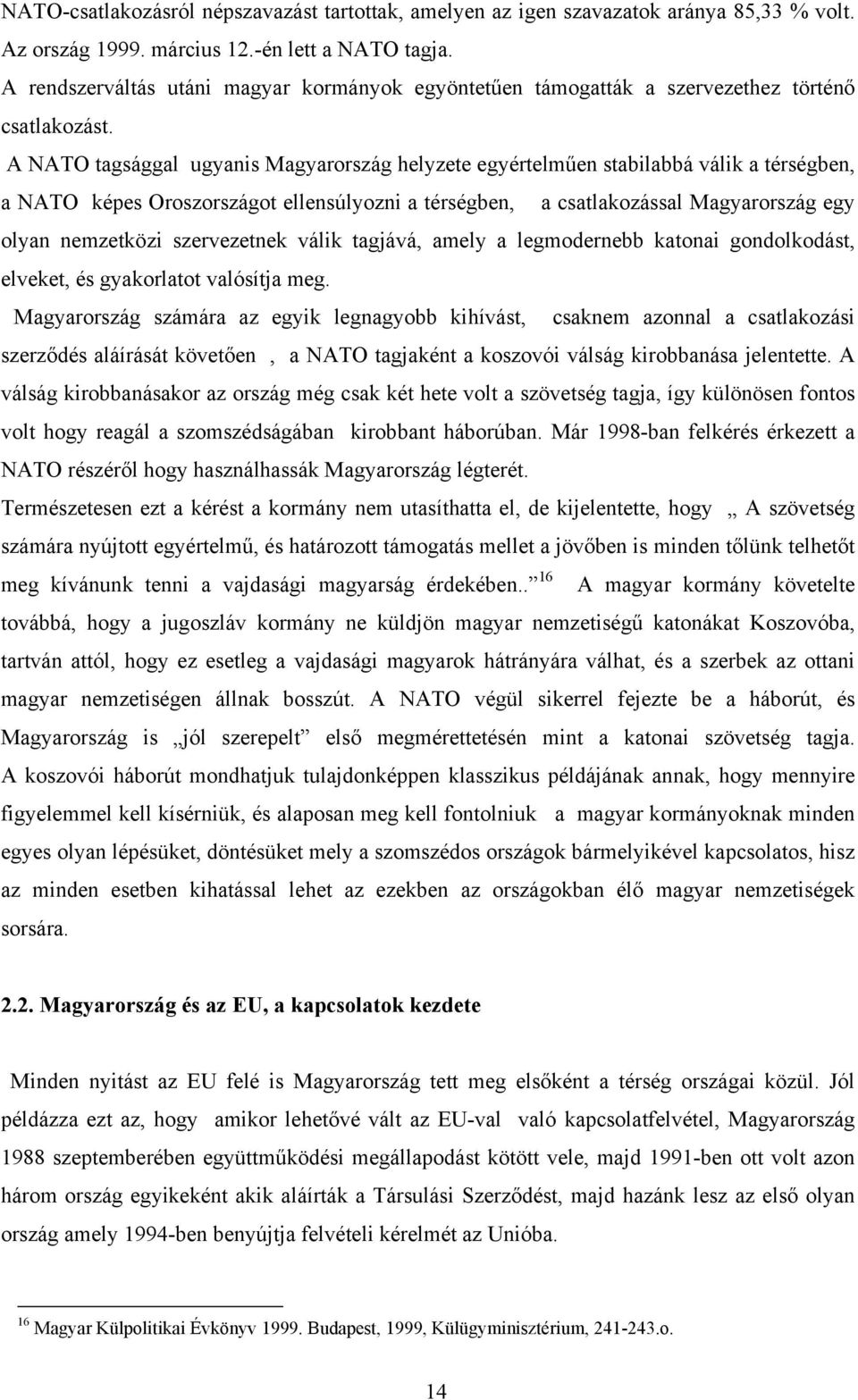 A NATO tagsággal ugyanis Magyarország helyzete egyértelműen stabilabbá válik a térségben, a NATO képes Oroszországot ellensúlyozni a térségben, a csatlakozással Magyarország egy olyan nemzetközi