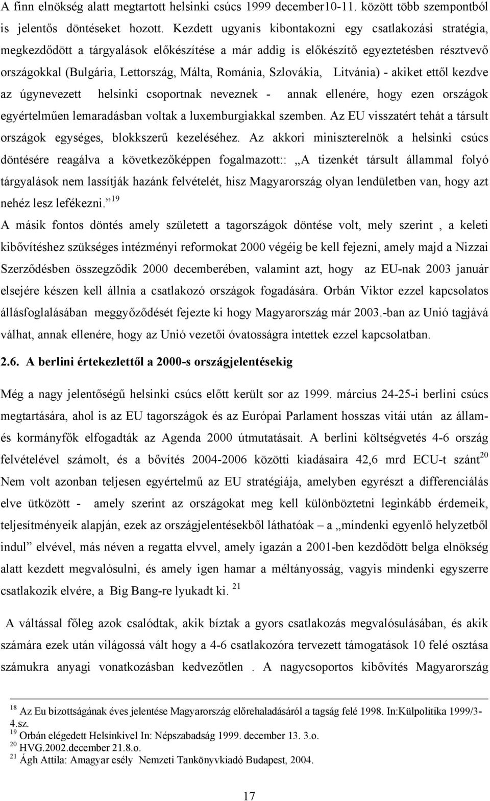 Szlovákia, Litvánia) - akiket ettől kezdve az úgynevezett helsinki csoportnak neveznek - annak ellenére, hogy ezen országok egyértelműen lemaradásban voltak a luxemburgiakkal szemben.