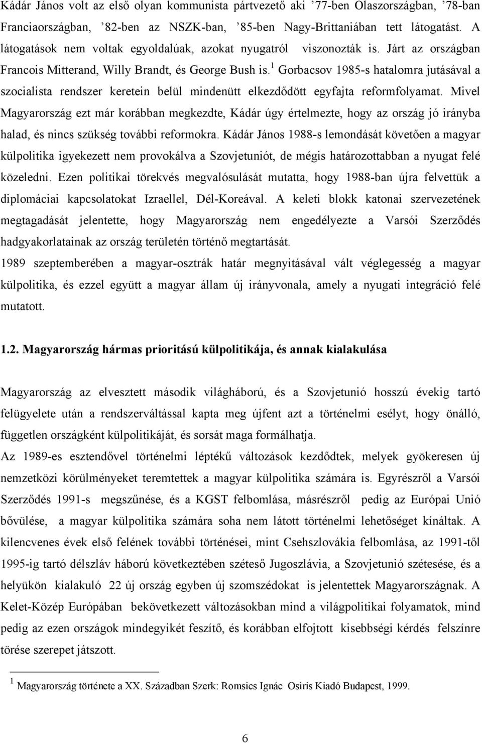 1 Gorbacsov 1985-s hatalomra jutásával a szocialista rendszer keretein belül mindenütt elkezdődött egyfajta reformfolyamat.