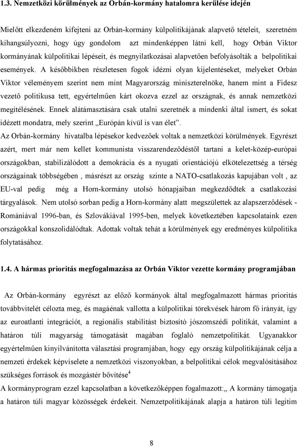 A későbbikben részletesen fogok idézni olyan kijelentéseket, melyeket Orbán Viktor véleményem szerint nem mint Magyarország miniszterelnöke, hanem mint a Fidesz vezető politikusa tett, egyértelműen