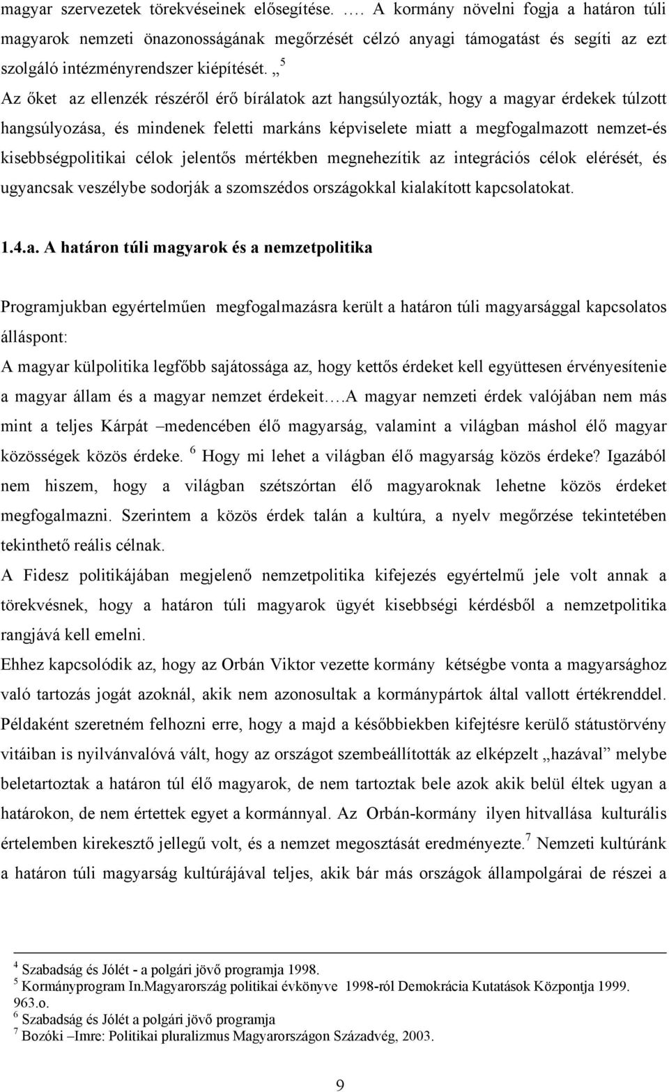 5 Az őket az ellenzék részéről érő bírálatok azt hangsúlyozták, hogy a magyar érdekek túlzott hangsúlyozása, és mindenek feletti markáns képviselete miatt a megfogalmazott nemzet-és