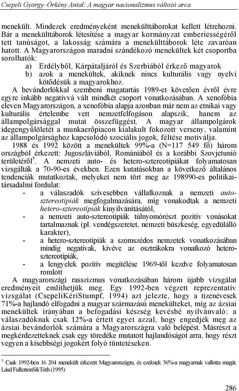 A Magyarországon maradni szándékozó menekültek két csoportba sorolhatók: a) Erdélyből, Kárpátaljáról és Szerbiából érkező magyarok b) azok a menekültek, akiknek nincs kulturális vagy nyelvi kötődésük