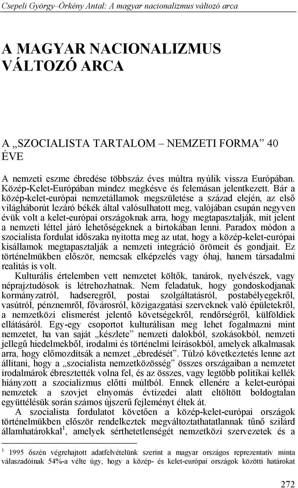 Bár a közép-kelet-európai nemzetállamok megszületése a század elején, az első világháborút lezáró békék által valósulhatott meg, valójában csupán negyven évük volt a kelet-európai országoknak arra,
