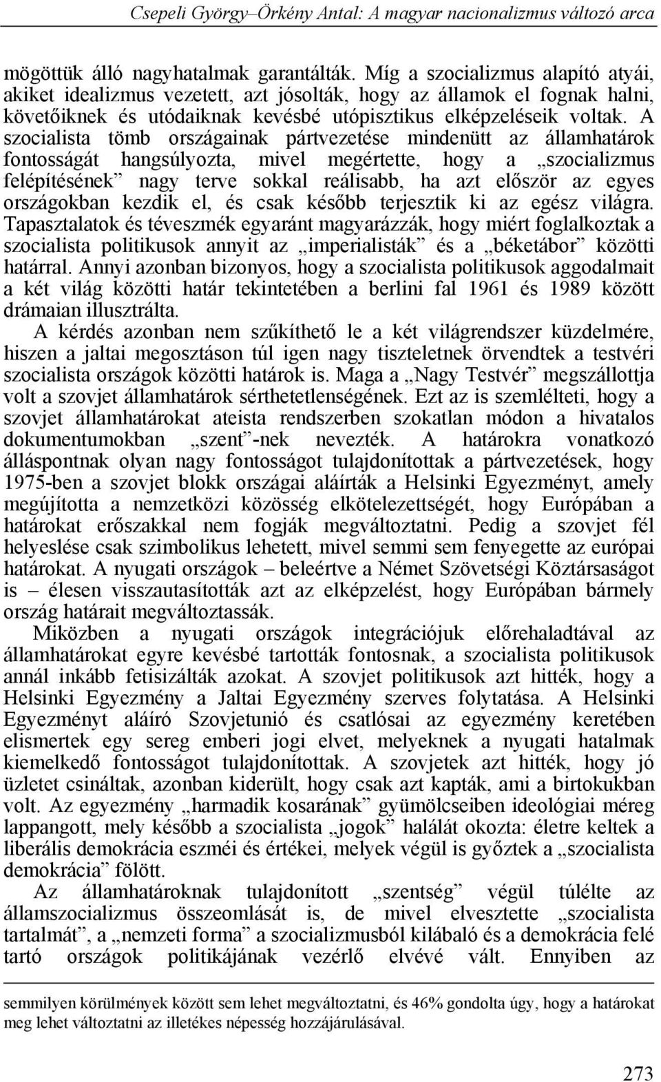 A szocialista tömb országainak pártvezetése mindenütt az államhatárok fontosságát hangsúlyozta, mivel megértette, hogy a szocializmus felépítésének nagy terve sokkal reálisabb, ha azt először az