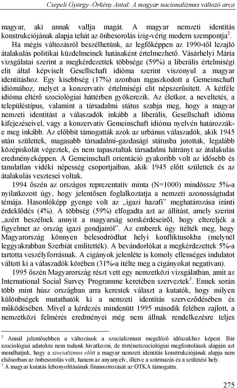 Vásárhelyi Mária vizsgálatai szerint a megkérdezettek többsége (59%) a liberális értelmiségi elit által képviselt Gesellschaft idióma szerint viszonyul a magyar identitáshoz.