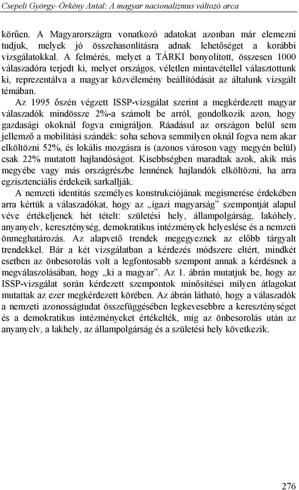 vizsgált témában. Az 1995 őszén végzett ISSP-vizsgálat szerint a megkérdezett magyar válaszadók mindössze 2%-a számolt be arról, gondolkozik azon, hogy gazdasági okoknál fogva emigráljon.