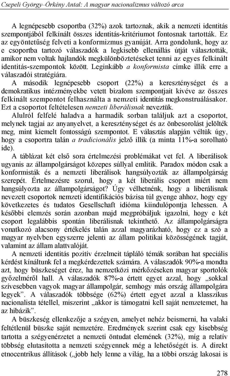 Leginkább a konformista címke illik erre a válaszadói stratégiára.
