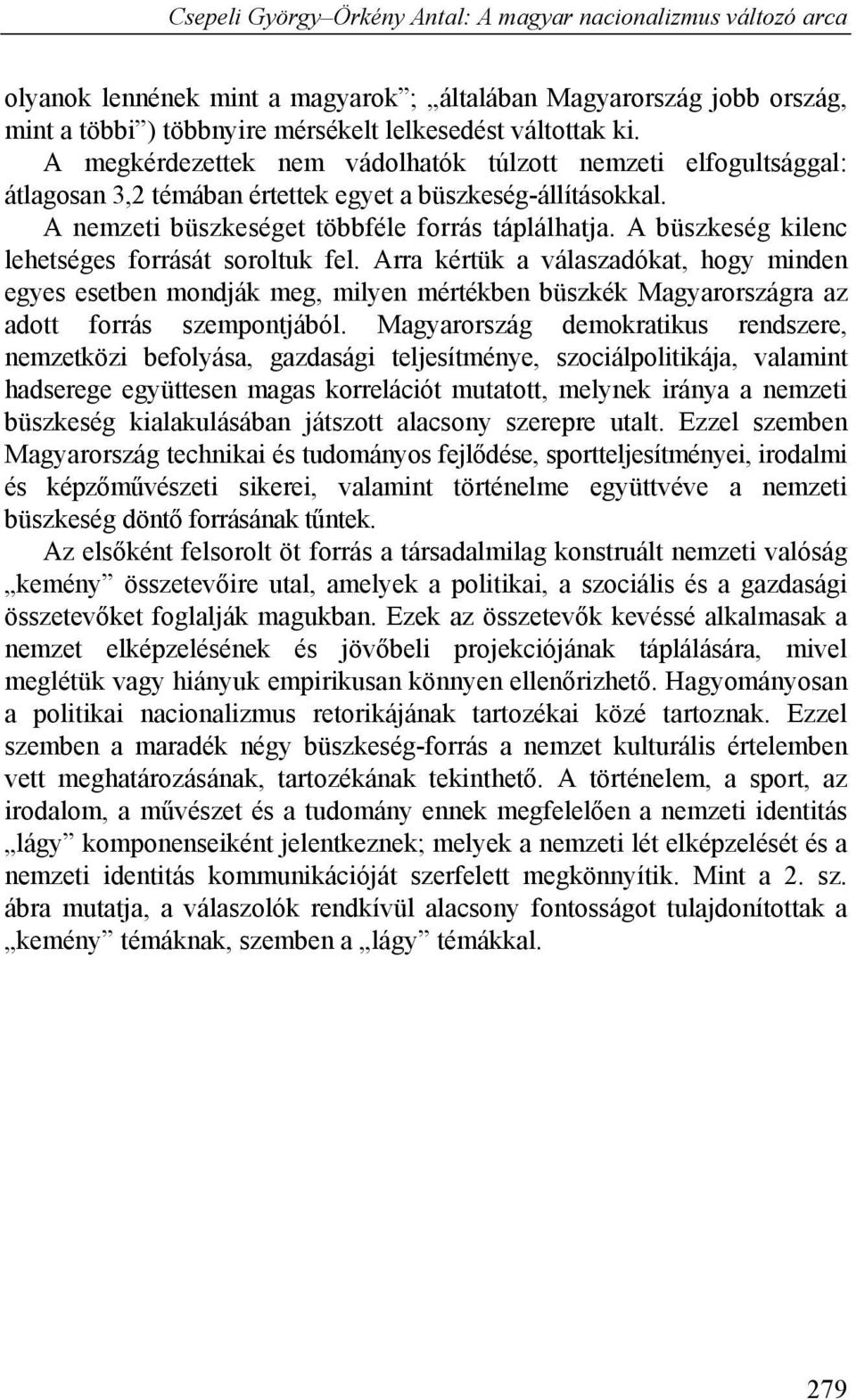 A büszkeség kilenc lehetséges forrását soroltuk fel. Arra kértük a válaszadókat, hogy minden egyes esetben mondják meg, milyen mértékben büszkék Magyarországra az adott forrás szempontjából.