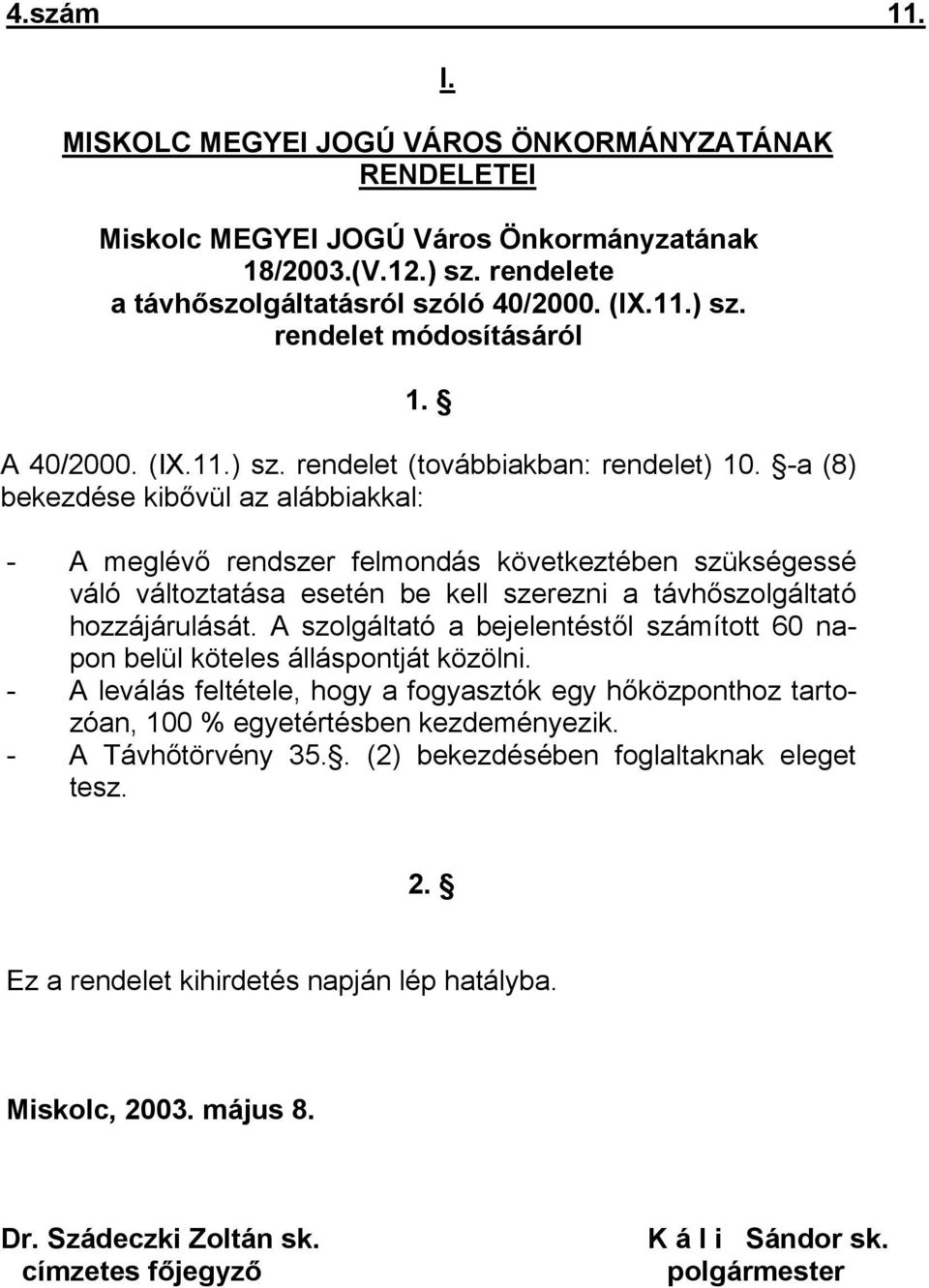 -a (8) bekezdése kibővül az alábbiakkal: - A meglévő rendszer felmondás következtében szükségessé váló változtatása esetén be kell szerezni a távhőszolgáltató hozzájárulását.