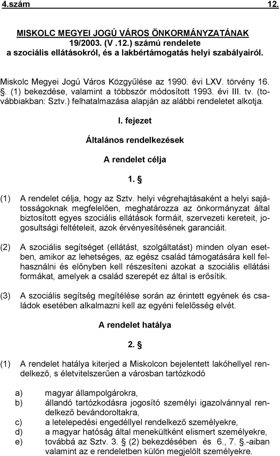 (1) A rendelet célja, hogy az Sztv.