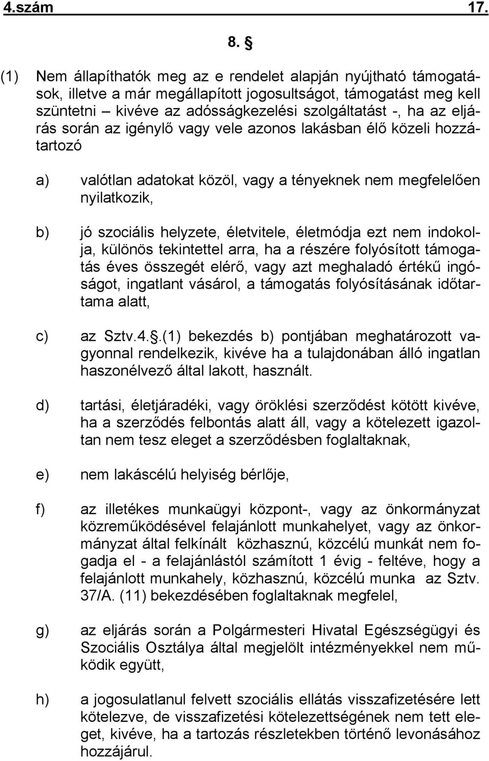 során az igénylő vagy vele azonos lakásban élő közeli hozzátartozó a) valótlan adatokat közöl, vagy a tényeknek nem megfelelően nyilatkozik, b) jó szociális helyzete, életvitele, életmódja ezt nem