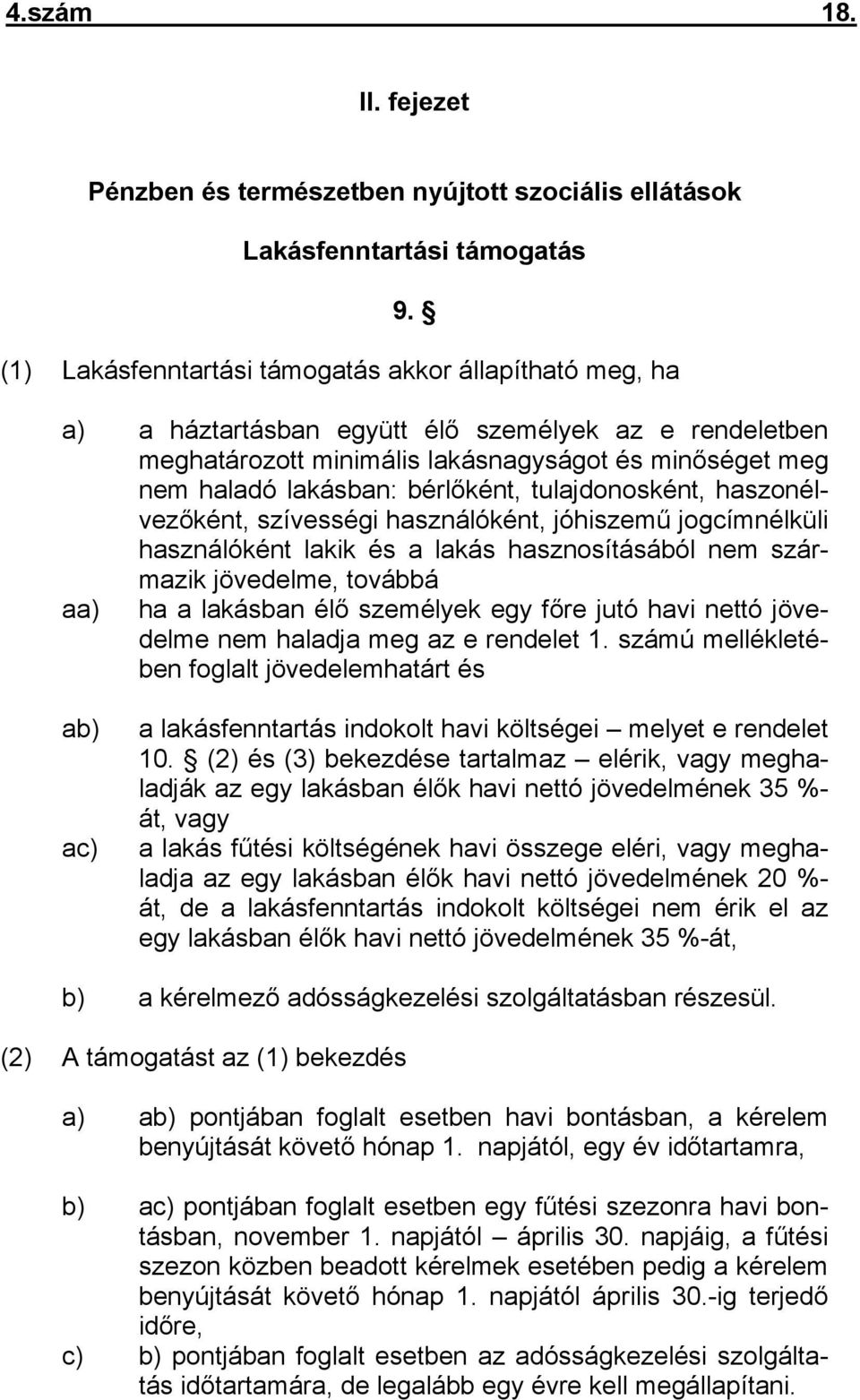 bérlőként, tulajdonosként, haszonélvezőként, szívességi használóként, jóhiszemű jogcímnélküli használóként lakik és a lakás hasznosításából nem származik jövedelme, továbbá aa) ha a lakásban élő