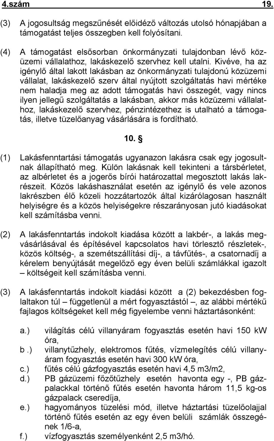 Kivéve, ha az igénylő által lakott lakásban az önkormányzati tulajdonú közüzemi vállalat, lakáskezelő szerv által nyújtott szolgáltatás havi mértéke nem haladja meg az adott támogatás havi összegét,