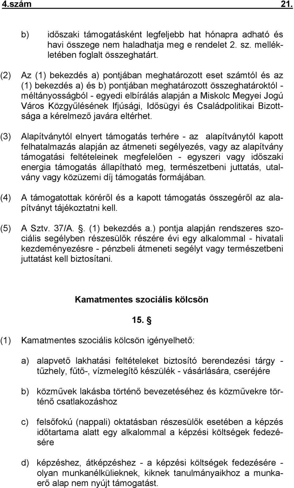 Város Közgyűlésének Ifjúsági, Idősügyi és Családpolitikai Bizottsága a kérelmező javára eltérhet.