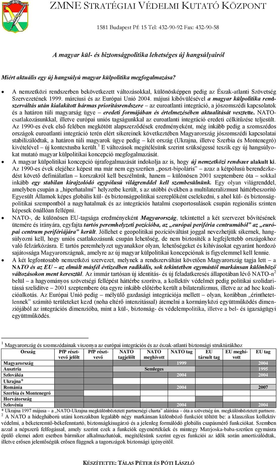 májusi kibővülésével a magyar külpolitika rendszerváltás után kialakított hármas prioritásrendszere az euroatlanti integráció, a jószomszédi kapcsolatok és a határon túli magyarság ügye eredeti