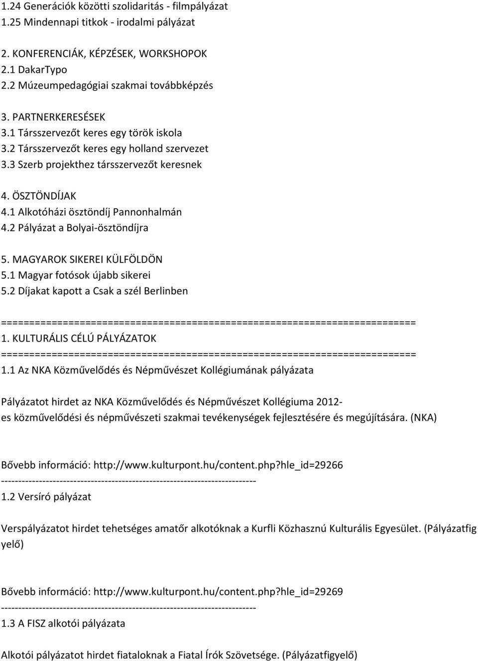 1 Alkotóházi ösztöndíj Pannonhalmán 4.2 Pályázat a Bolyai-ösztöndíjra 5. MAGYAROK SIKEREI KÜLFÖLDÖN 5.1 Magyar fotósok újabb sikerei 5.2 Díjakat kapott a Csak a szél Berlinben 1.