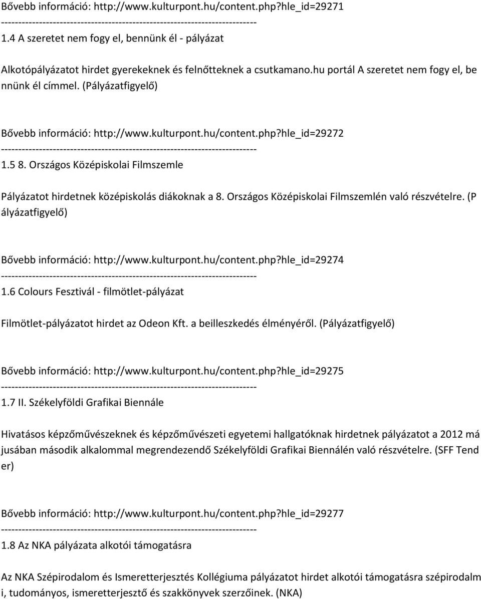 Országos Középiskolai Filmszemle Pályázatot hirdetnek középiskolás diákoknak a 8. Országos Középiskolai Filmszemlén való részvételre. (P ályázatfigyelő) Bővebb információ: http://www.kulturpont.