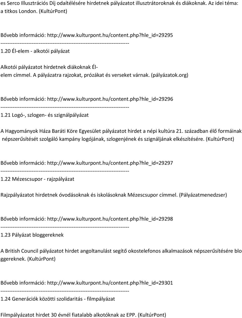 kulturpont.hu/content.php?hle_id=29296 1.21 Logó-, szlogen- és szignálpályázat A Hagyományok Háza Baráti Köre Egyesület pályázatot hirdet a népi kultúra 21.