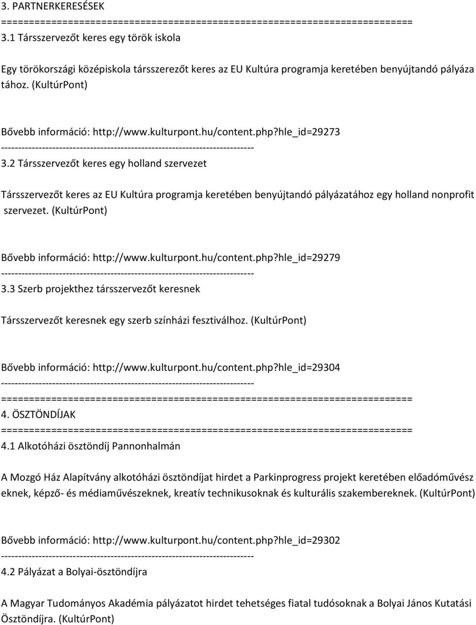 2 Társszervezőt keres egy holland szervezet Társszervezőt keres az EU Kultúra programja keretében benyújtandó pályázatához egy holland nonprofit szervezet. (KultúrPont) Bővebb információ: http://www.