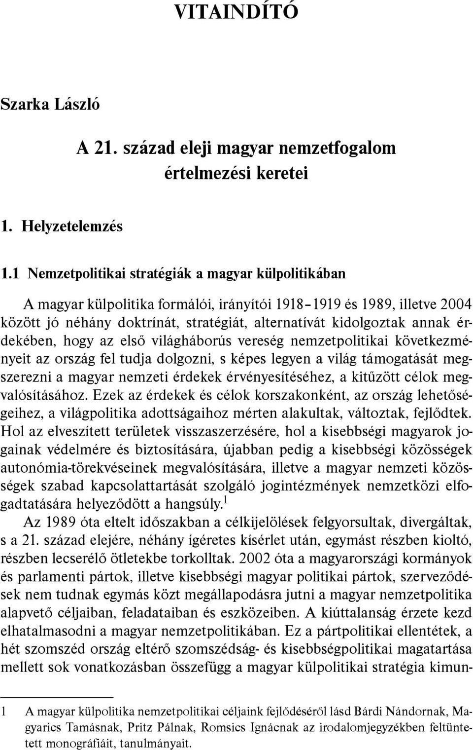 érdekében, hogy az elsõ világháborús vereség nemzetpolitikai következményeit az ország fel tudja dolgozni, s képes legyen a világ támogatását megszerezni a magyar nemzeti érdekek érvényesítéséhez, a