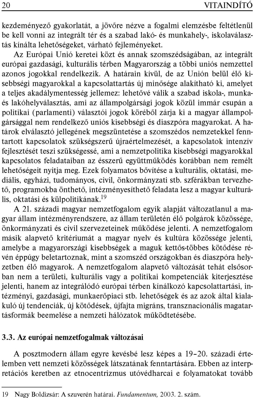 A határain kívül, de az Unión belül élõ kisebbségi magyarokkal a kapcsolattartás új minõsége alakítható ki, amelyet a teljes akadálymentesség jellemez: lehetõvé válik a szabad iskola-, munkaés