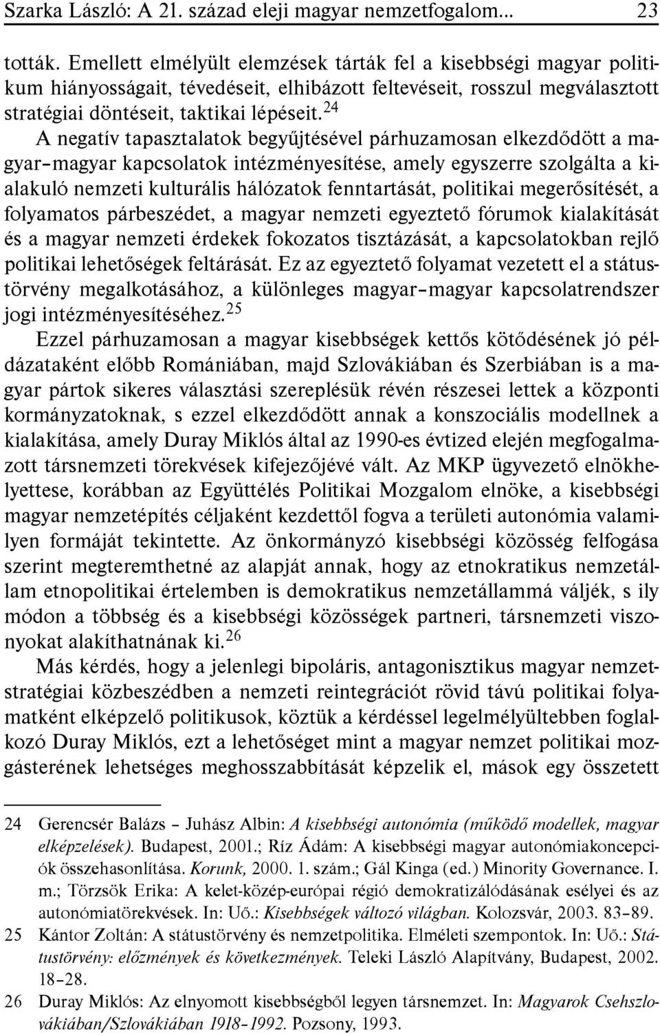 24 A negatív tapasztalatok begyûjtésével párhuzamosan elkezdõdött a magyar magyar kapcsolatok intézményesítése, amely egyszerre szolgálta a kialakuló nemzeti kulturális hálózatok fenntartását,