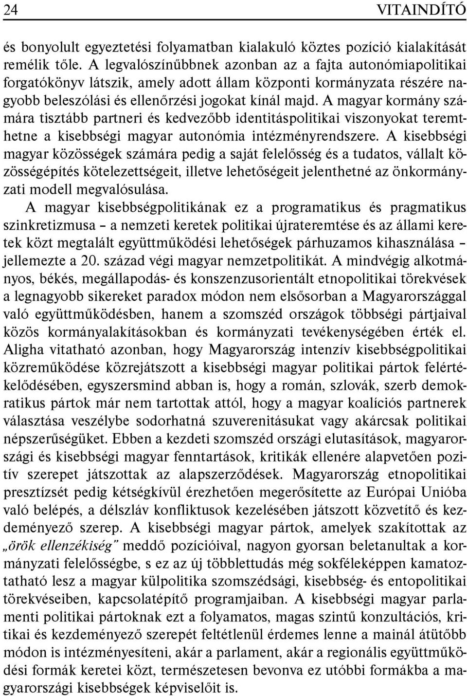 A magyar kormány számára tisztább partneri és kedvezõbb identitáspolitikai viszonyokat teremthetne a kisebbségi magyar autonómia intézményrendszere.