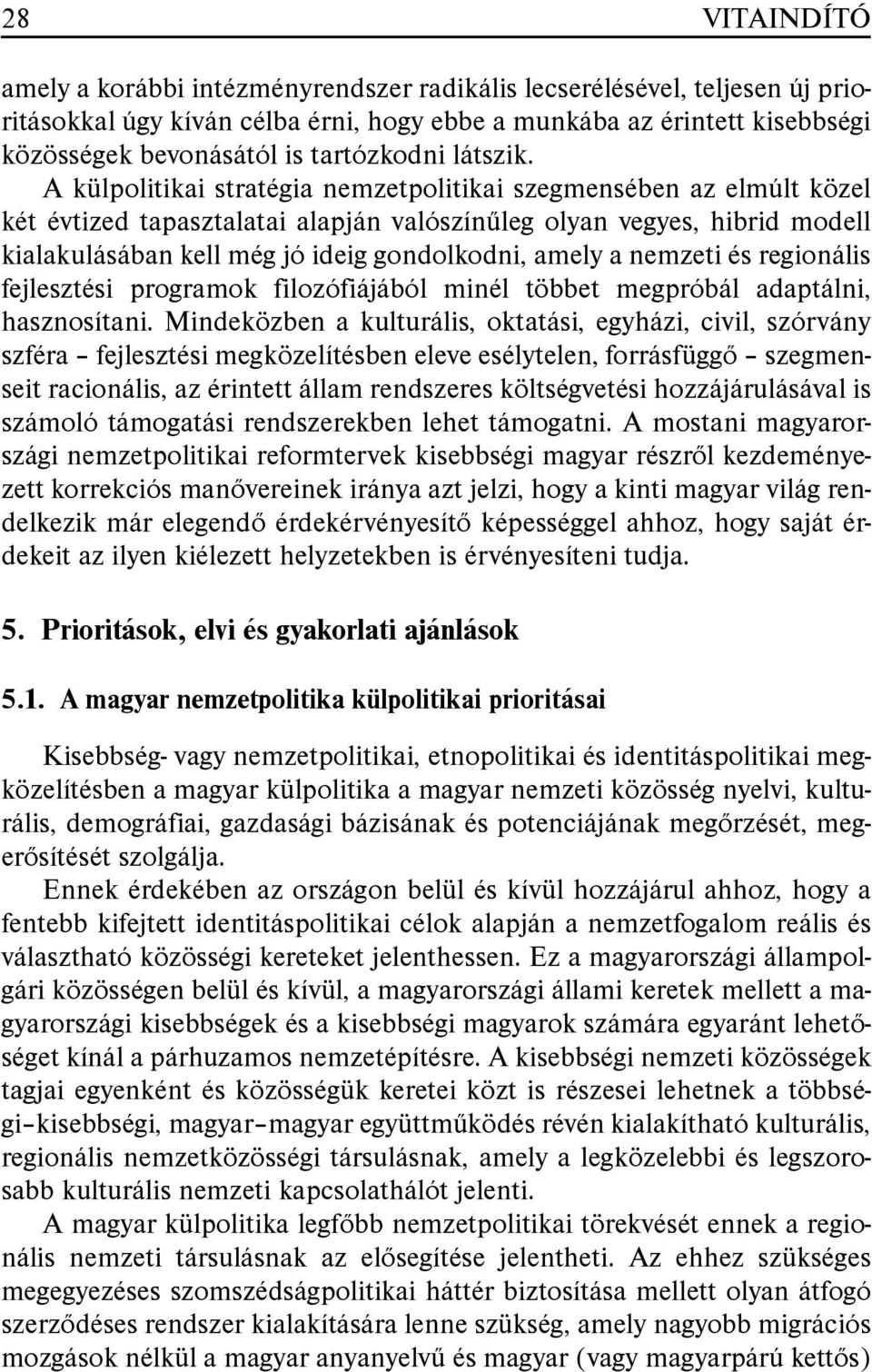 A külpolitikai stratégia nemzetpolitikai szegmensében az elmúlt közel két évtized tapasztalatai alapján valószínûleg olyan vegyes, hibrid modell kialakulásában kell még jó ideig gondolkodni, amely a