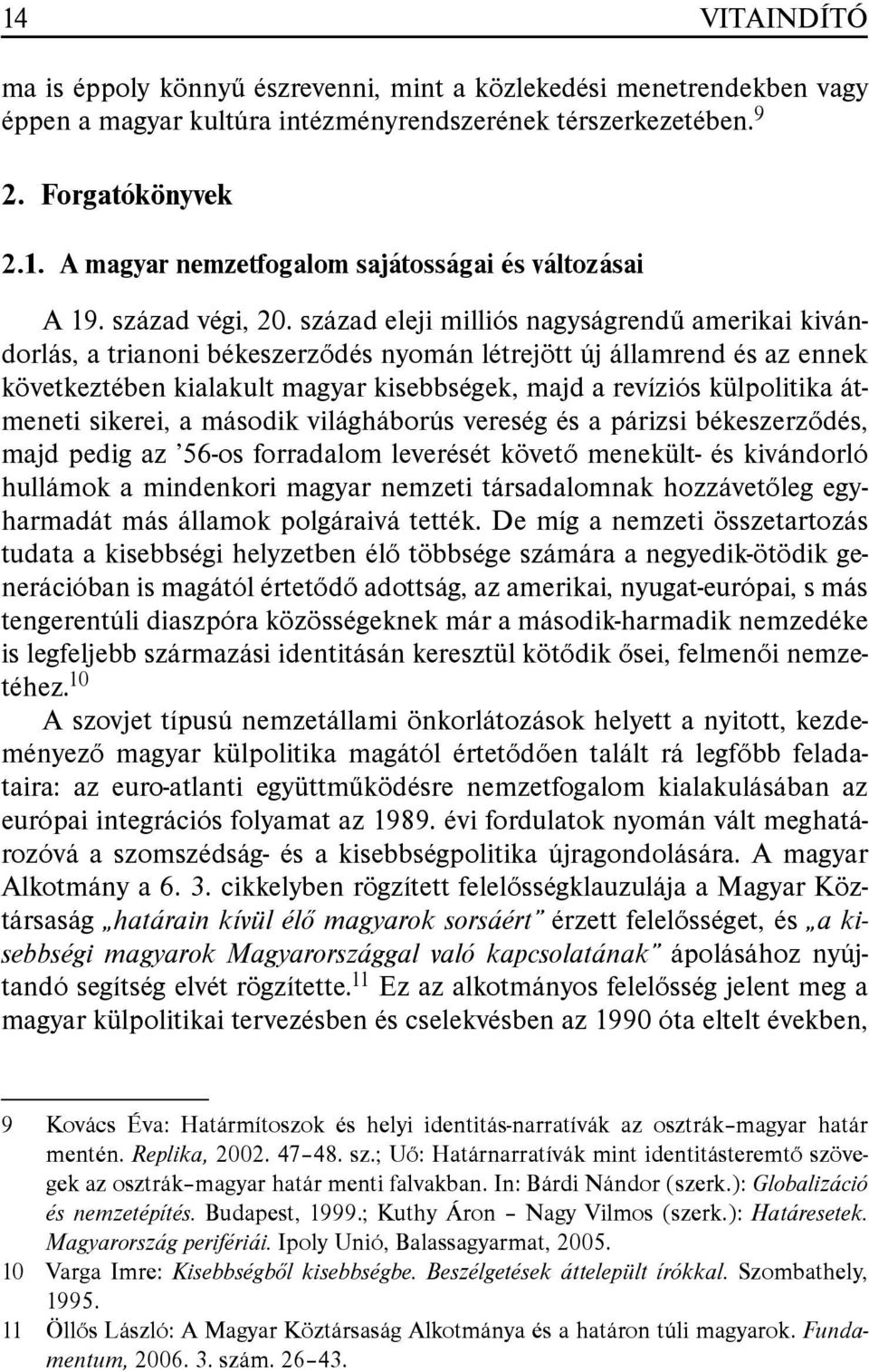 század eleji milliós nagyságrendû amerikai kivándorlás, a trianoni békeszerzõdés nyomán létrejött új államrend és az ennek következtében kialakult magyar kisebbségek, majd a revíziós külpolitika