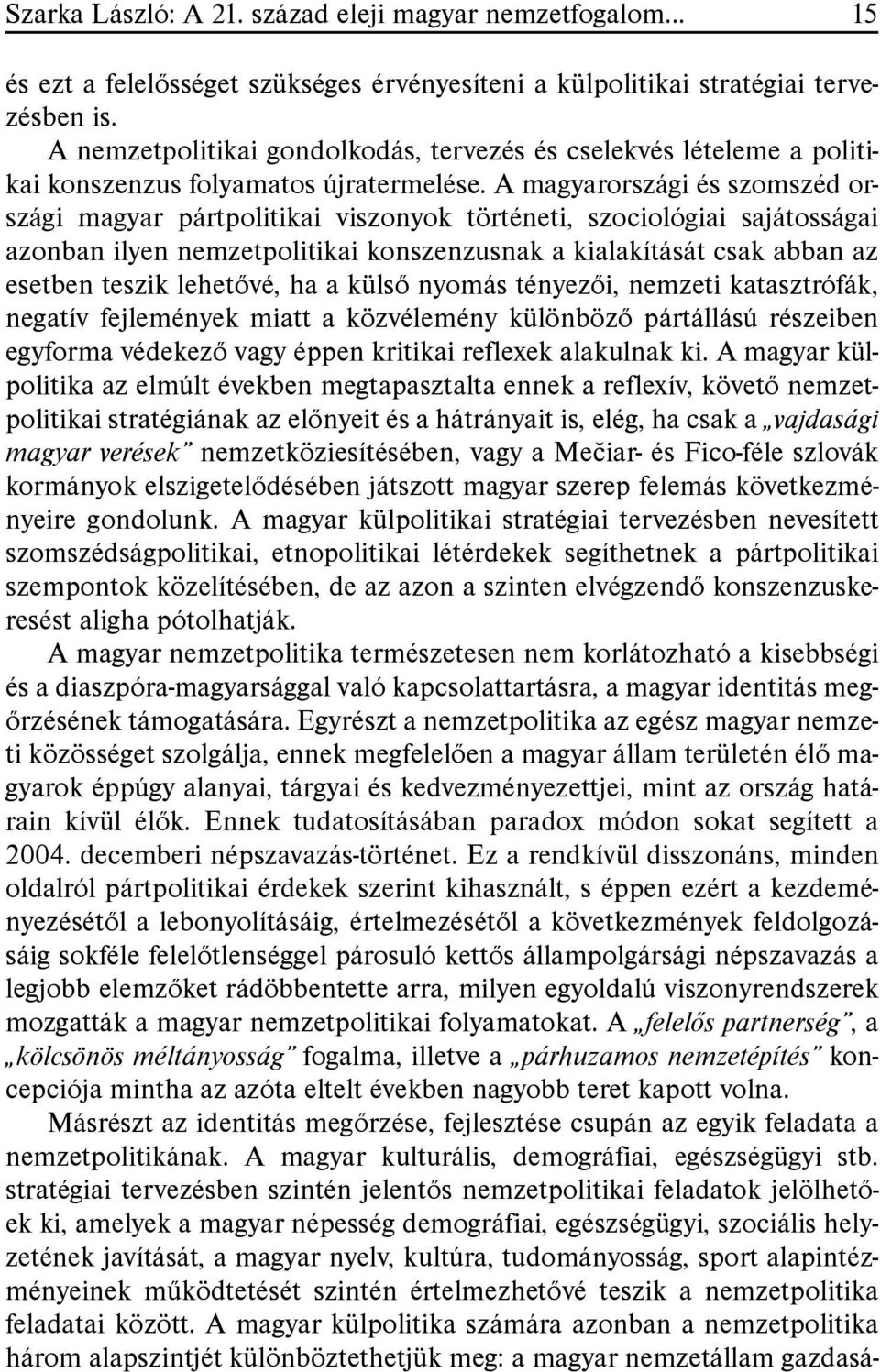 A magyarországi és szomszéd országi magyar pártpolitikai viszonyok történeti, szociológiai sajátosságai azonban ilyen nemzetpolitikai konszenzusnak a kialakítását csak abban az esetben teszik