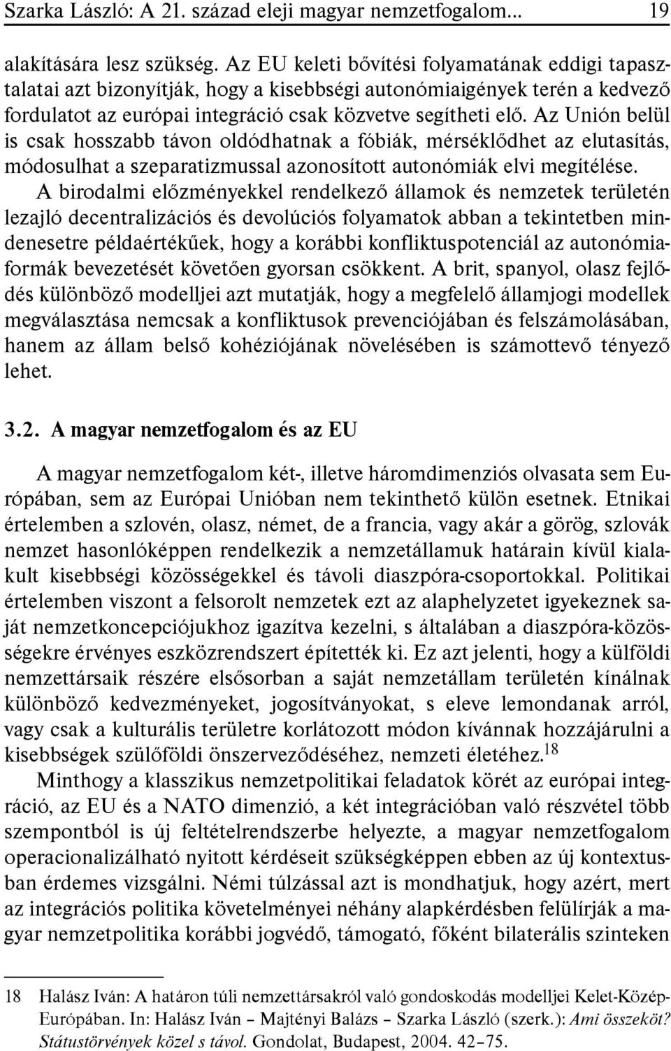 Az Unión belül is csak hosszabb távon oldódhatnak a fóbiák, mérséklõdhet az elutasítás, módosulhat a szeparatizmussal azonosított autonómiák elvi megítélése.