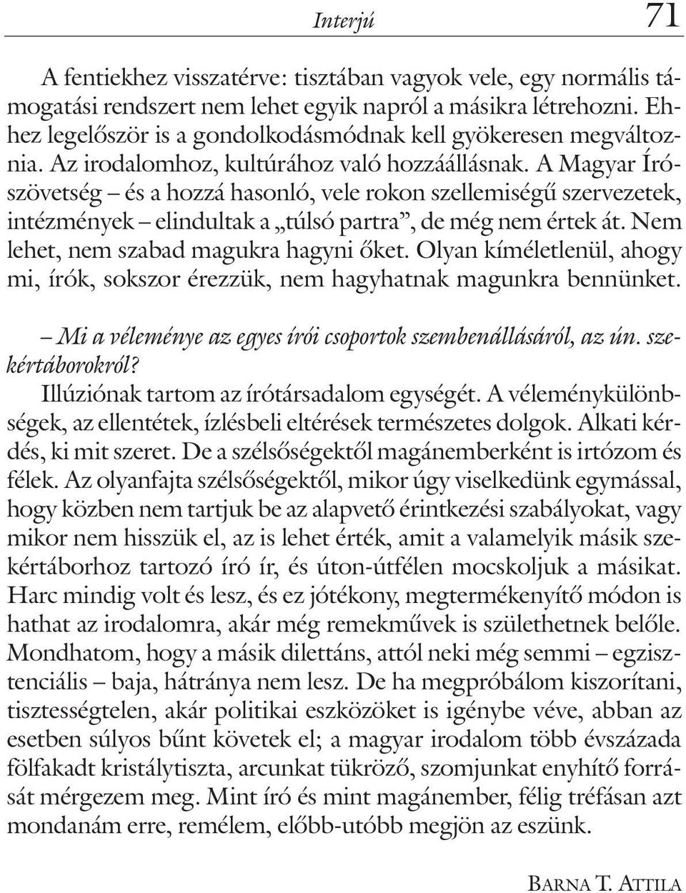 A Magyar Írószövetség és a hozzá hasonló, vele rokon szellemiségû szervezetek, intézmények elindultak a túlsó partra, de még nem értek át. Nem lehet, nem szabad magukra hagyni õket.