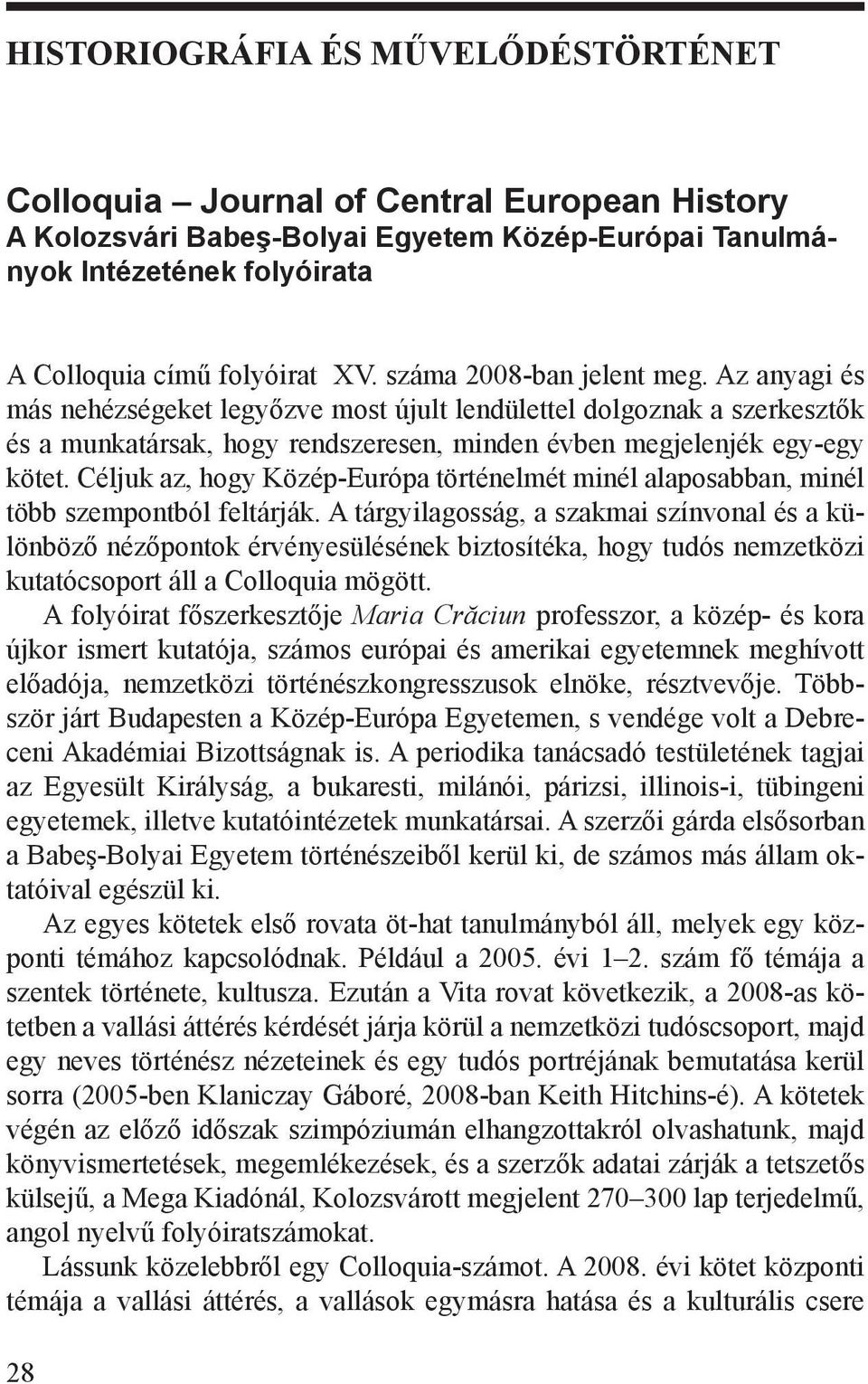 Céljuk az, hogy Közép-Európa történelmét minél alaposabban, minél több szempontból feltárják.