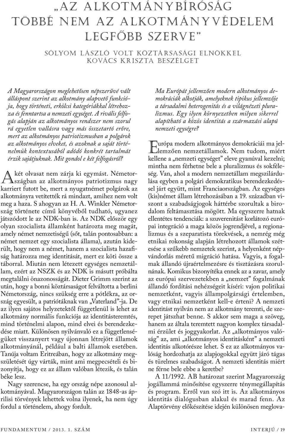 A rivális felfogás lpján z lkotmányos rendszer nem szorul rá egyetlen vllásr vgy más összetrtó erőre, mert z lkotmányos ptriotizmusbn polgárok z lkotmányos elveket, és zoknk sját történelmük