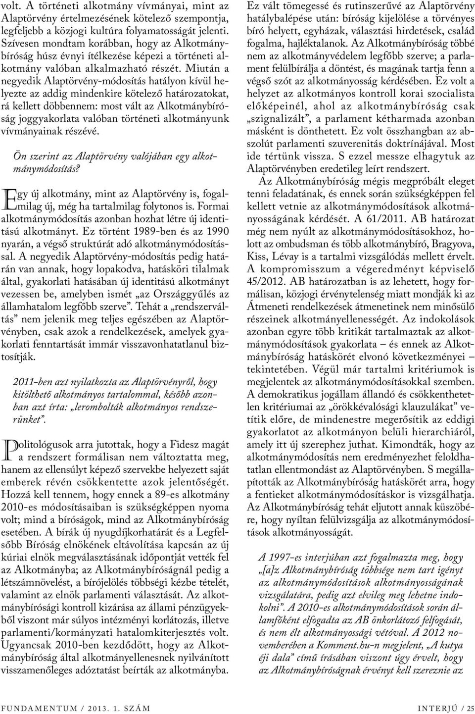 Miután negyedik Alptörvény-módosítás htályon kívül helyezte z ddig mindenkire kötelező htároztokt, rá kellett döbbennem: most vált z Alkotmánybíróság joggykorlt vlóbn történeti lkotmányunk vívmányink