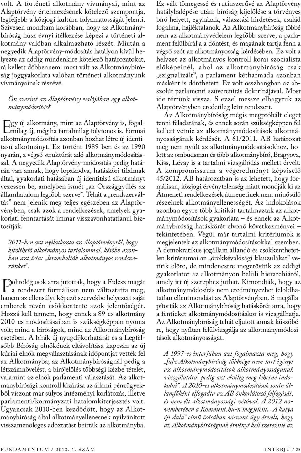 Miután negyedik Alptörvény-módosítás htályon kívül helyezte z ddig mindenkire kötelező htároztokt, rá kellett döbbennem: most vált z Alkotmánybíróság joggykorlt vlóbn történeti lkotmányunk vívmányink