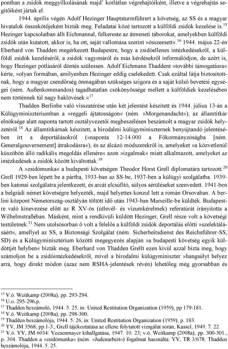 15 Hezinger kapcsolatban állt Eichmannal, felkereste az átmeneti táborokat, amelyekben külföldi zsidók után kutatott, akkor is, ha ott, saját vallomása szerint»összeesett«. 16 1944.