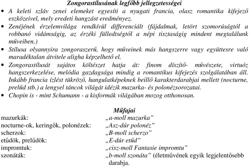 ) Stílusa olyannyira zongoraszerű, hogy műveinek más hangszerre vagy együttesre való maradéktalan átvitele aligha képzelhető el.