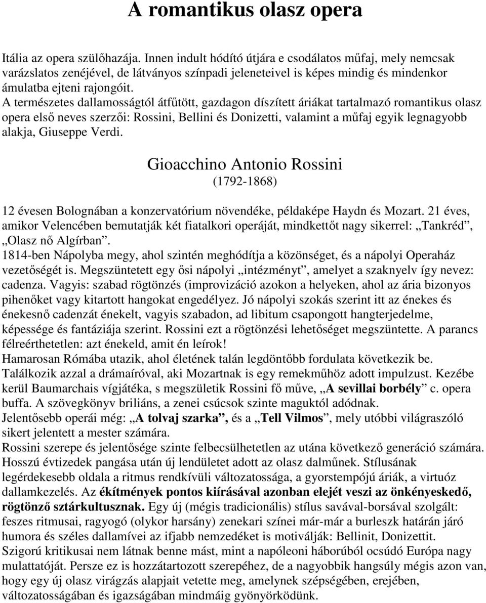 A természetes dallamosságtól átfűtött, gazdagon díszített áriákat tartalmazó romantikus olasz opera első neves szerzői: Rossini, Bellini és Donizetti, valamint a műfaj egyik legnagyobb alakja,