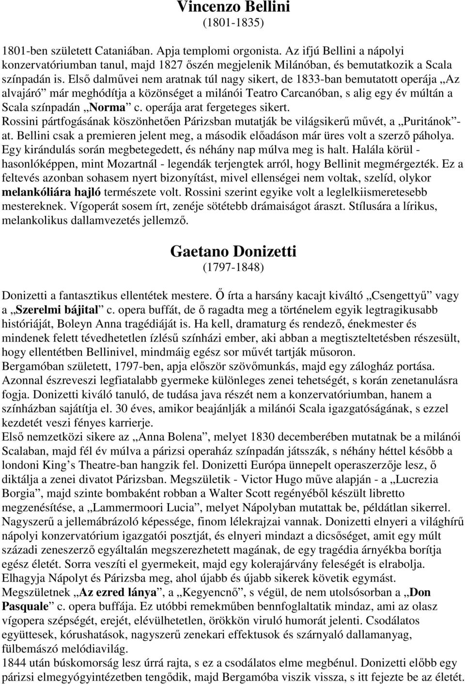 Első dalművei nem aratnak túl nagy sikert, de 1833-ban bemutatott operája Az alvajáró már meghódítja a közönséget a milánói Teatro Carcanóban, s alig egy év múltán a Scala színpadán Norma c.