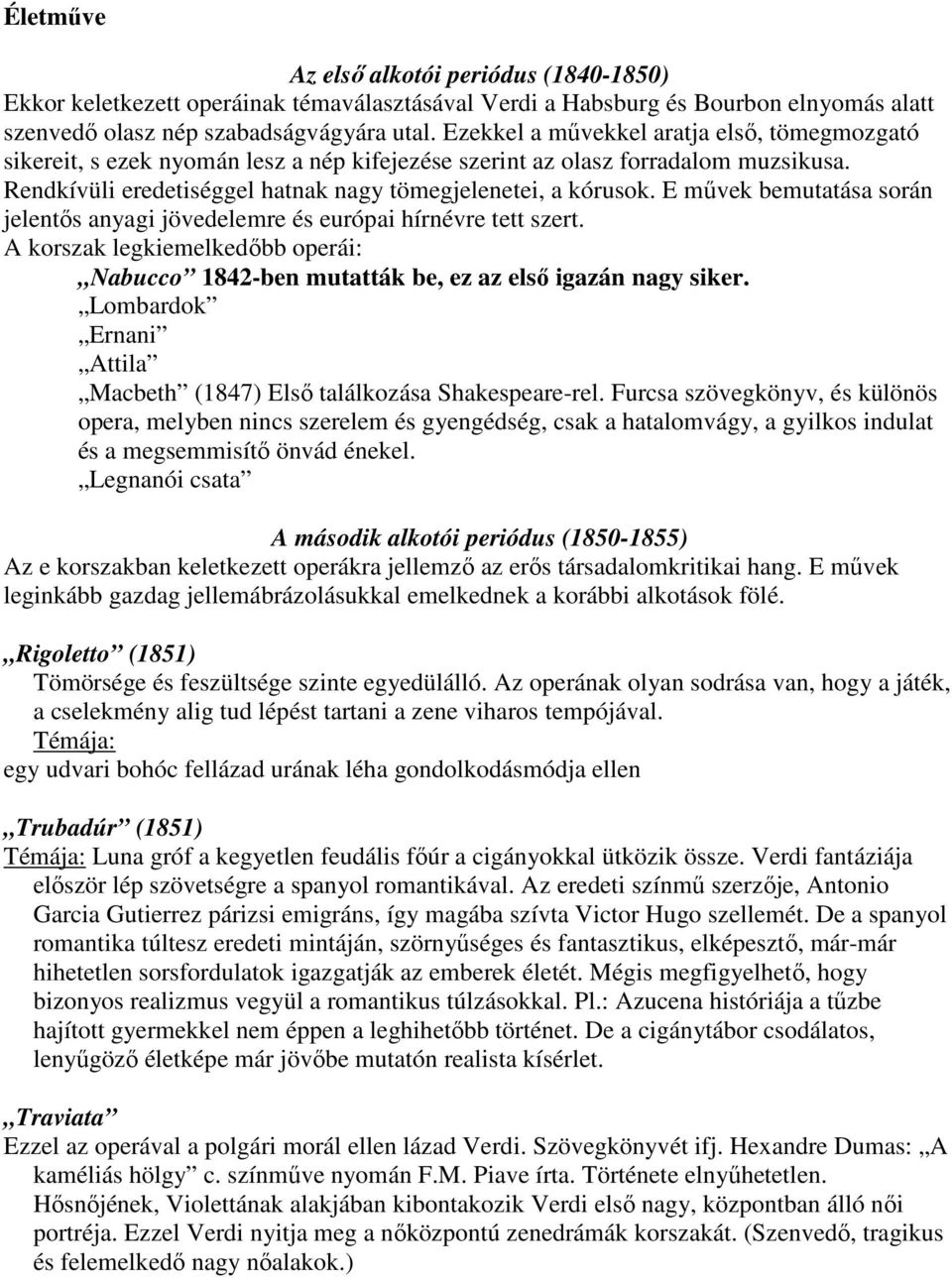 E művek bemutatása során jelentős anyagi jövedelemre és európai hírnévre tett szert. A korszak legkiemelkedőbb operái: Nabucco 1842-ben mutatták be, ez az első igazán nagy siker.