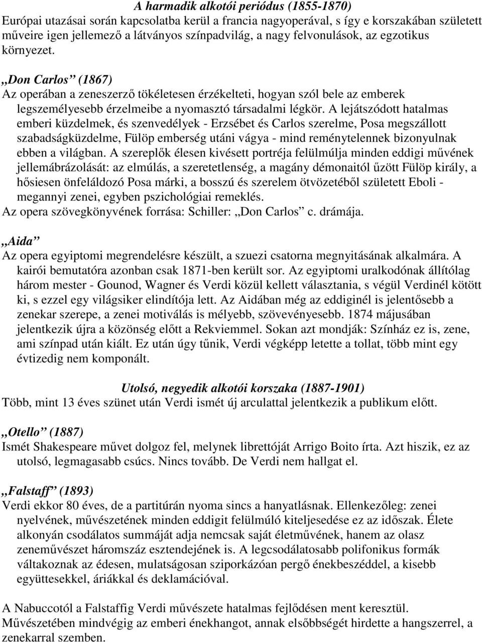 A lejátszódott hatalmas emberi küzdelmek, és szenvedélyek - Erzsébet és Carlos szerelme, Posa megszállott szabadságküzdelme, Fülöp emberség utáni vágya - mind reménytelennek bizonyulnak ebben a