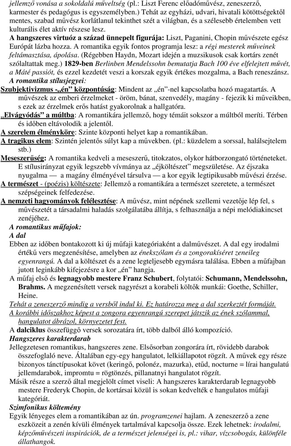 A hangszeres virtuóz a század ünnepelt figurája: Liszt, Paganini, Chopin művészete egész Európát lázba hozza. A romantika egyik fontos programja lesz: a régi mesterek műveinek feltámasztása, ápolása.