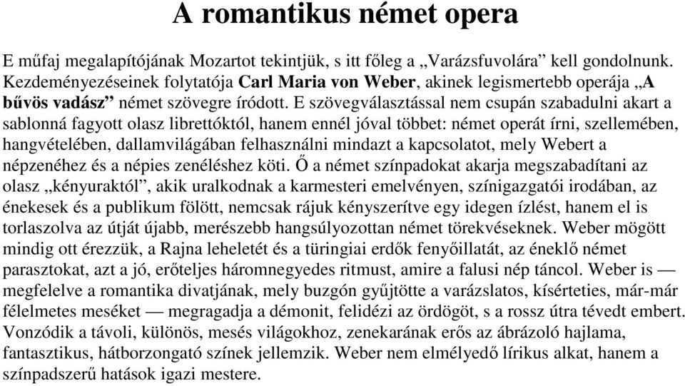 E szövegválasztással nem csupán szabadulni akart a sablonná fagyott olasz librettóktól, hanem ennél jóval többet: német operát írni, szellemében, hangvételében, dallamvilágában felhasználni mindazt a