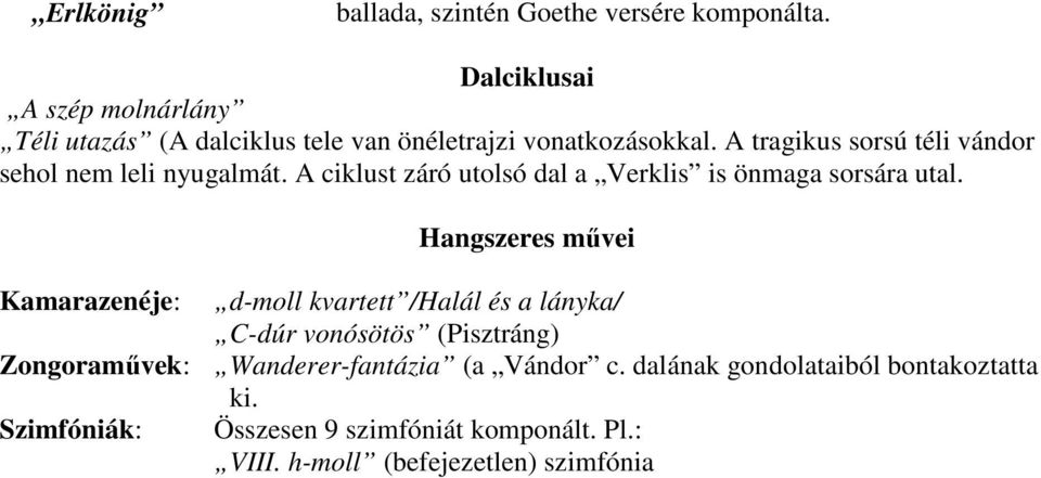 A tragikus sorsú téli vándor sehol nem leli nyugalmát. A ciklust záró utolsó dal a Verklis is önmaga sorsára utal.