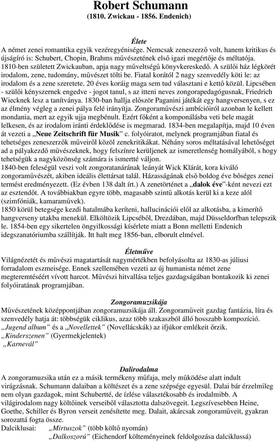 A szülői ház légkörét irodalom, zene, tudomány, művészet tölti be. Fiatal korától 2 nagy szenvedély köti le: az irodalom és a zene szeretete. 20 éves koráig maga sem tud választani e kettő közül.