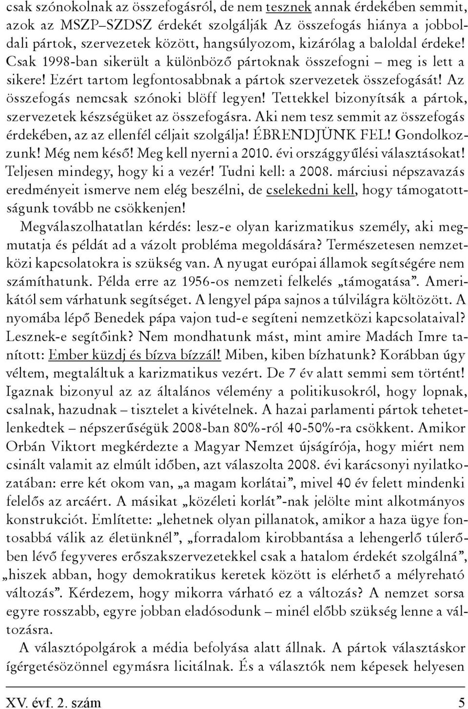 Az összefogás nemcsak szónoki blöff legyen! Tettekkel bizonyítsák a pártok, szervezetek készségüket az összefogásra. Aki nem tesz semmit az összefogás érdekében, az az ellenfél céljait szolgálja!