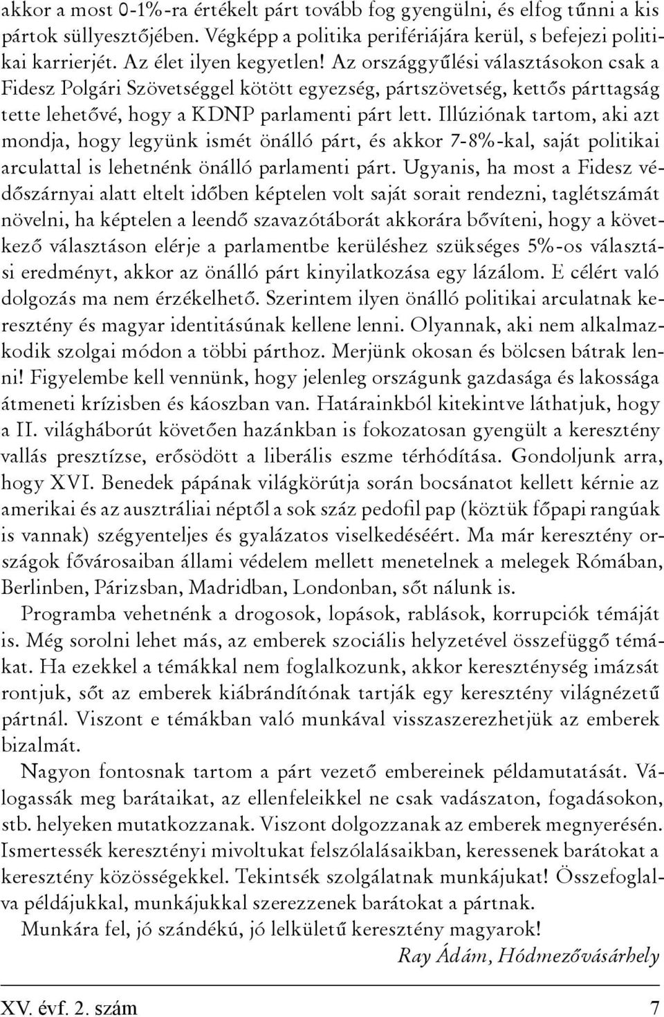 Illúziónak tartom, aki azt mondja, hogy legyünk ismét önálló párt, és akkor 7-8%-kal, saját politikai arculattal is lehetnénk önálló parlamenti párt.