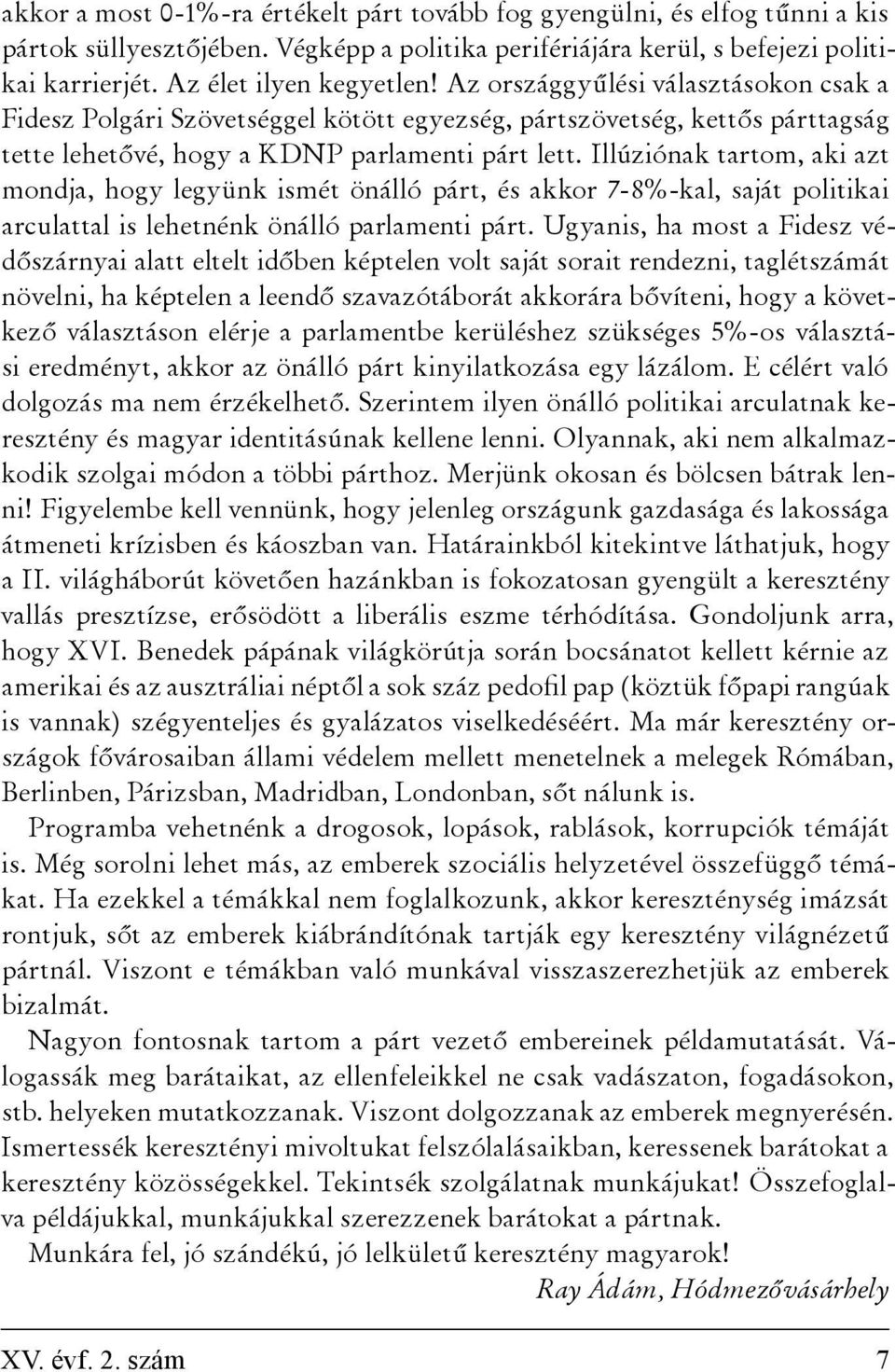 Illúziónak tartom, aki azt mondja, hogy legyünk ismét önálló párt, és akkor 7-8%-kal, saját politikai arculattal is lehetnénk önálló parlamenti párt.